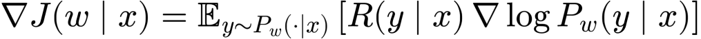 \nabla J(w \mid x) = \mathbb{E}_{y \sim P_w(\cdot \mid x)} \left[ R(y \mid x) \, \nabla \log P_w(y \mid x) \right]