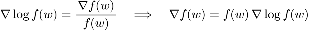 \nabla \log f(w) = \frac{\nabla f(w)}{f(w)} \quad \Longrightarrow \quad \nabla f(w) = f(w) \, \nabla \log f(w)