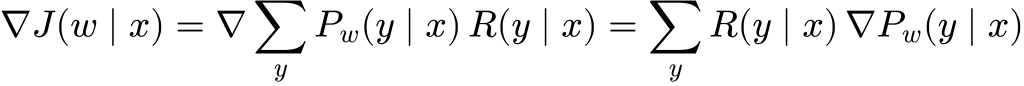 \nabla J(w \mid x) = \nabla \sum_{y} P_w(y \mid x) \, R(y \mid x) = \sum_{y} R(y \mid x) \, \nabla P_w(y \mid x)